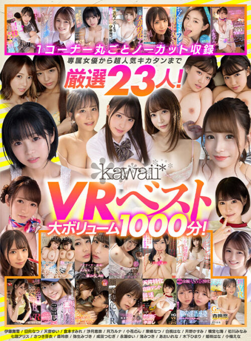 【VR】kawaii＊VRベスト 1コーナー丸ごとノーカット収録 専属女優から超人気キカタンまで厳選23人！大ボリューム1000分！