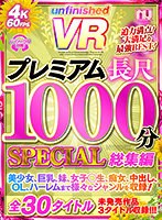 【VR】UnfinishedVRプレミアム長尺1000分SPECIAL総集編