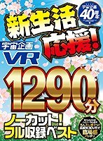 【VR】宇宙企画40周年 新生活応援！ 1290分ノーカット！フル収録ベスト！