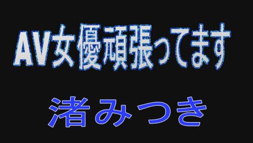 
 「AV女優頑張ってます 渚みつき」