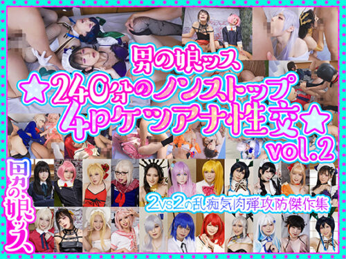 ※ゲッチュ限定、男の娘ッス★18人240分のノンストップ4Pケツアナ性交★2人VS2人の乱痴気肉弾攻防傑作集! コスプレハード