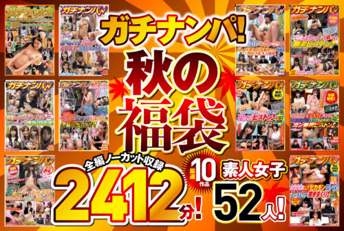 ガチナンパ！ 【秋の福袋】 厳選10作品 全編ノーカット収録2412分！素人女子52人！