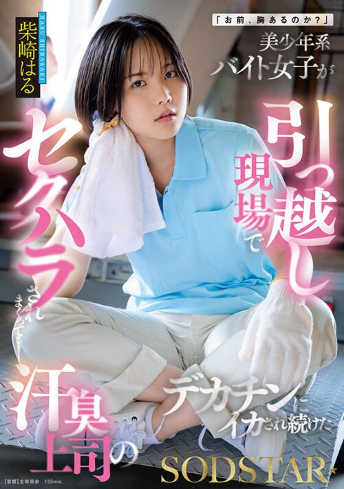 「お前、胸あるのか?」美少年系バイト女子が引っ越し現場でセクハラされまくって…汗臭上司のデカチンにイカされ続けた 柴崎はる