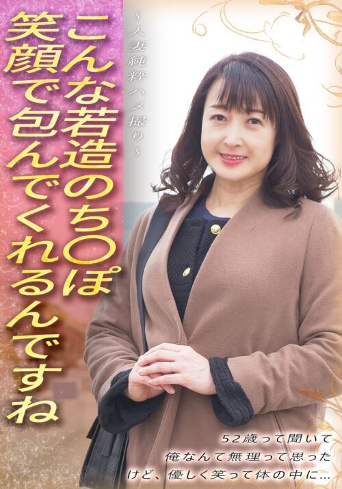 こんな若造のち●ぽ笑顔で包んでくれるんですね 52歳って聞いて 俺なんて無理って思った けど、優しく笑って体の中に… ~人妻純粋ハメ撮り~