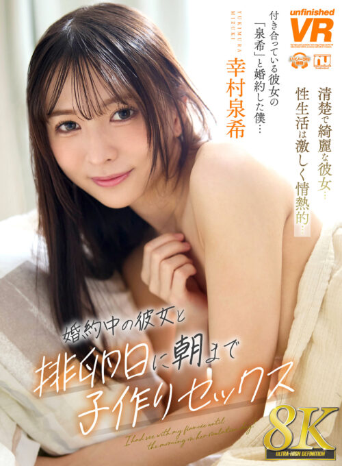 【VR】【8K】婚約中の彼女と排卵日に朝まで子作りセックス 幸村泉希