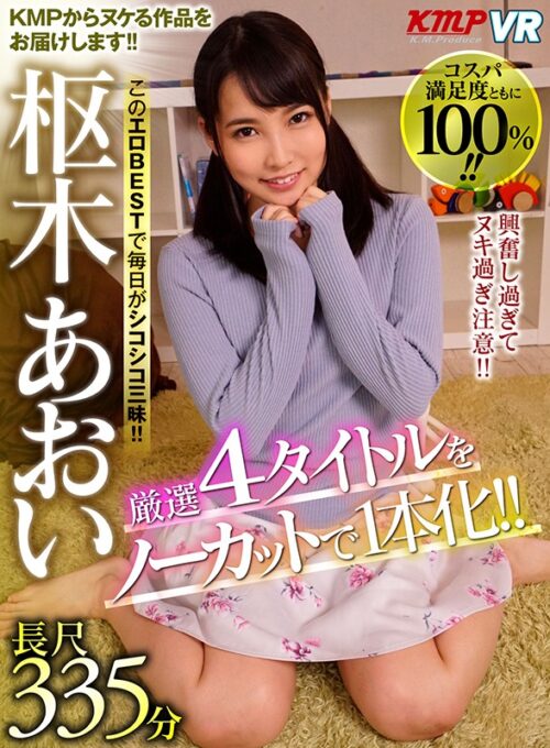 【VR】厳選4タイトルをノーカットで1本化！！このエロBESTで毎日がシコシコ三昧！！興奮し過ぎてヌキ過ぎ注意！！枢木あおい長尺335分