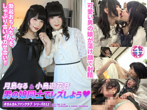 おちんちんファンクラブ シリーズ 012 月島なる＆小鳥遊花音 男の娘同士でレズしよう♥ コスプレハード