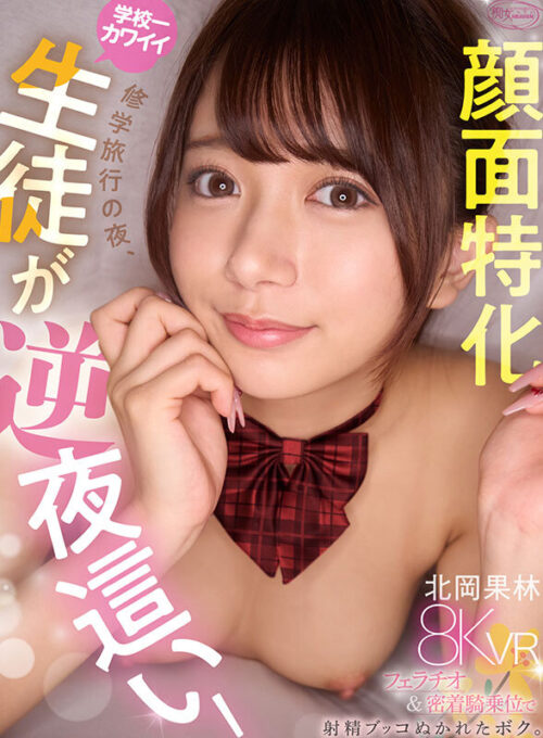 【VR】修学旅行の夜、僕のことが好きな学校一カワイイ北岡さんが逆夜●い！顔面特化フェラチオ＆杭打ち騎乗位で射精ブッコぬかれたボク。 北岡果林